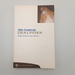 Aldo Carotenuto - Eros e Pathos. Margini dell'amore e della sofferenza. - Bompiani 2009