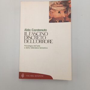 Aldo Carotenuto - Il fascino discreto dell'orrore. Psicologia dell'arte e della letteratura fantastica. - Bompiani 2002