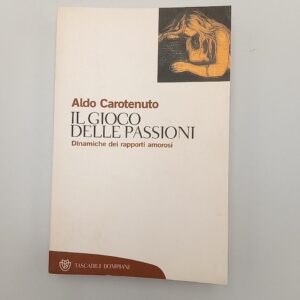 Aldo Carotenuto - Il gioco delle passioni. Dinamiche dei rapporti amorosi. - Bompiani 2008