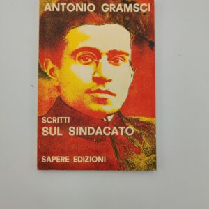 Antonio Gramsci - Scritti sul sindacato - Sapere 1972