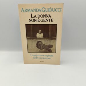 Armanda Guiducci - La donna non è gente, l'esistenza emarginata della più oppresse - Rizzoli 1977