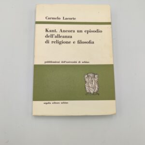 Carmelo Lacorte - Kant. Ancora un episodio dell'alleanza di religione e filosofia - Argalia 1969