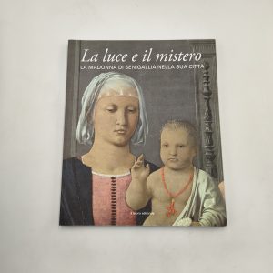 Gabriele Barucca (Cur.) - La luce e il mistero. La Madonna di Senigallia nella sua città - Il lavoro editoriale 2011