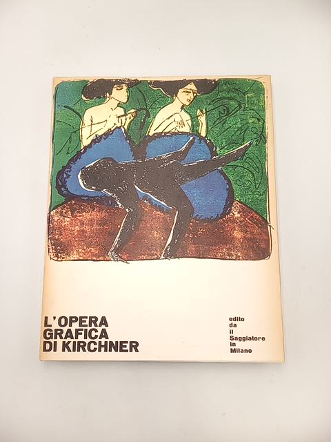 Annemarie Dube-Heynig - L'opera grafica di Kirchner - il Saggiatore 1962