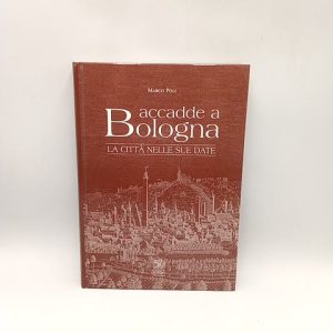 Marco Poli - Accadde a Bologna. La città nelle sue date. Costa 2005