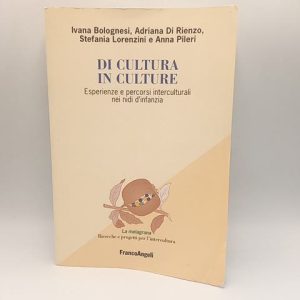 I. Bolognesi, A. DI Rienzo, S. Lorenzini, A. Pileri - Di cultura in culture. Esperienze e percorsi interculturali nei nidi d'infanzia. - Franco Angeli 2006