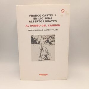F. Castelli, E. Jona, A. Lovatto - Al rombo del cannon. Grande guerra e canto popolare. - Neri Pozza 2018